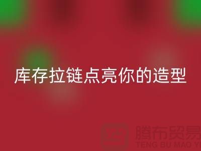 创意时尚不浪费，彩神线上平台(集团)官方网站库存拉链点亮你的造型