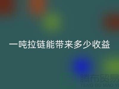 ## 标题：拉链彩神线上平台(集团)官方网站价值揭秘：一吨拉链能带来多少收益？