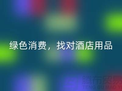 绿色消费，找对酒店用品彩神线上平台(集团)官方网站电话