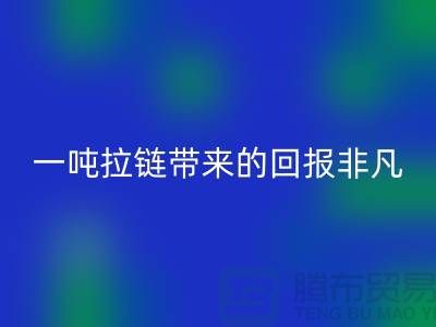 # 想知道彩神线上平台(集团)官方网站拉链的价值？一吨拉链带来的回报非凡