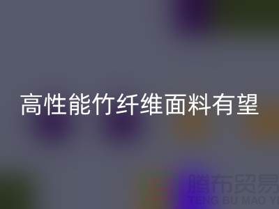 高性能竹纤维面料有望迎来发展黄金期_彩神线上平台(集团)官方网站