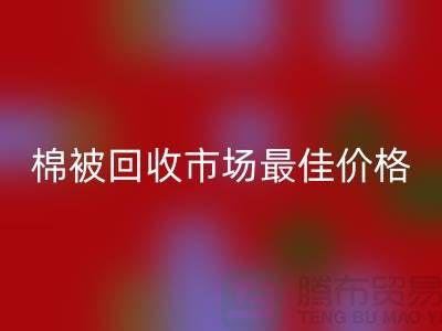 让你省钱！废旧棉被彩神线上平台(集团)官方网站市场的最佳价格攻略