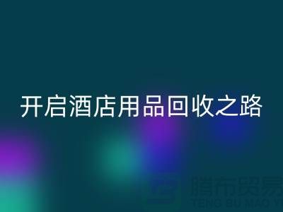 开启酒店用品彩神线上平台(集团)官方网站之路：关键步骤和盈利方法