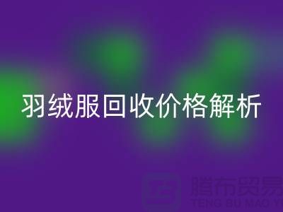 羽绒服彩神线上平台(集团)官方网站价格解析：旧羽绒服彩神线上平台(集团)官方网站多少钱一吨？上海腾布贸易