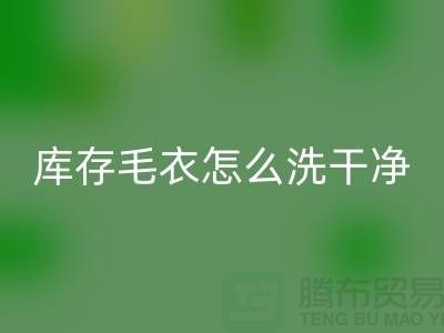 彩神线上平台(集团)官方网站库存毛衣怎么处理干净