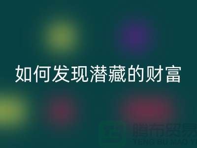 上海服装面料彩神线上平台(集团)官方网站市场：如何才能发现潜藏的财富