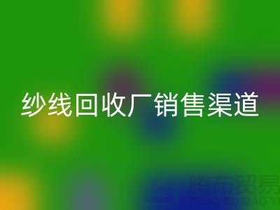 上海二手羊绒纱线彩神线上平台(集团)官方网站市场销售渠道