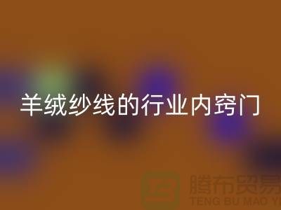 # 专业指南：彩神线上平台(集团)官方网站库存羊绒纱线的行业内窍门