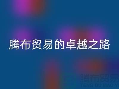  # 上海布料彩神线上平台(集团)官方网站公司品牌排行榜最新名单——腾布贸易的卓越之路