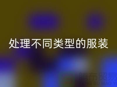 上海服装彩神线上平台(集团)官方网站公司全面解析：如何正确处理不同类型的服装