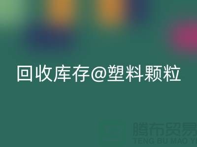 上海创意彩神线上平台(集团)官方网站库存塑料颗粒，打造绿色未来