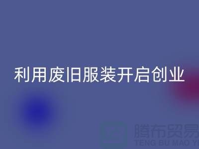 上海服装彩神线上平台(集团)官方网站公司隐形财富：利用废旧服装开启创业机遇