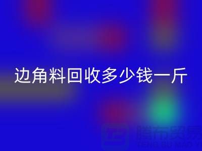 服装厂边角料彩神线上平台(集团)官方网站多少钱一斤