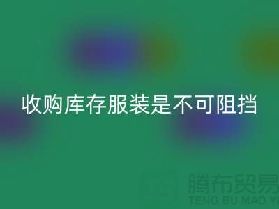 收购库存服装是不可阻挡的潮流趋势-上海彩神线上平台(集团)官方网站库存尾货电话