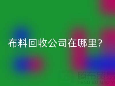 布料彩神线上平台(集团)官方网站公司在哪里？让我们一起探索吧-北京布料彩神线上平台(集团)官方网站厂家