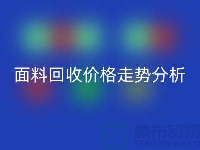 面料彩神线上平台(集团)官方网站价格走势分析-深圳布料彩神线上平台(集团)官方网站行情-深圳库存彩神线上平台(集团)官方网站市场