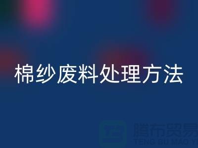 上海棉纱彩神线上平台(集团)官方网站公司：棉纱废料处理的最佳选择