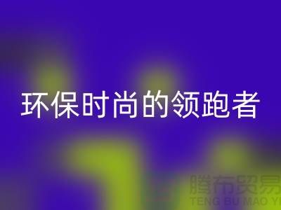 上海服装辅料彩神线上平台(集团)官方网站公司＞＞＞环保时尚产业的领跑者