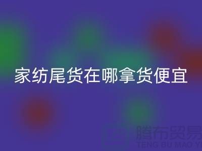 家纺尾货在哪拿货便宜点——南通酒店用品彩神线上平台(集团)官方网站公司