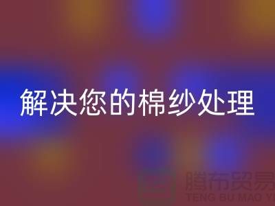 上海棉纱彩神线上平台(集团)官方网站厂家服务一流，解决您的棉纱处理难题