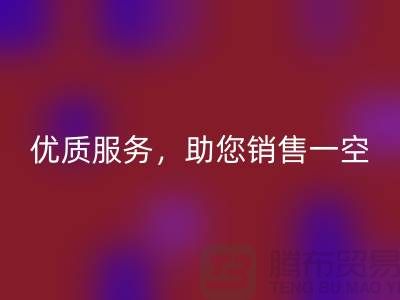 上海布料彩神线上平台(集团)官方网站厂家：优质服务，助您销售一空