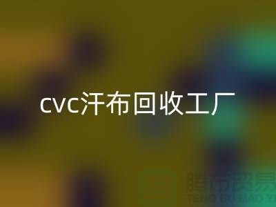 cvc汗布彩神线上平台(集团)官方网站工厂，全棉汗布彩神线上平台(集团)官方网站价格，浙江针织面料彩神线上平台(集团)官方网站市场