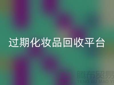 库存面膜彩神线上平台(集团)官方网站、二手香水彩神线上平台(集团)官方网站价格及过期化妆品彩神线上平台(集团)官方网站平台