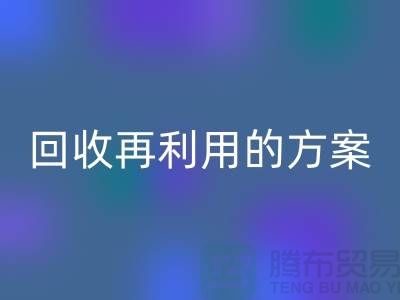 上海家纺布料彩神线上平台(集团)官方网站厂家：彩神线上平台(集团)官方网站再利用的绿色解决方案