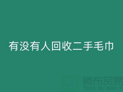有没有人彩神线上平台(集团)官方网站二手毛巾的地方——推荐：上海光头库存彩神线上平台(集团)官方网站公司