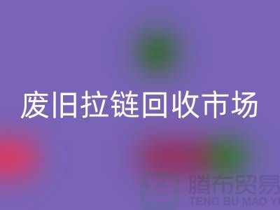 废旧拉链彩神线上平台(集团)官方网站市场在哪里，行情分析——常州拉链彩神线上平台(集团)官方网站电话