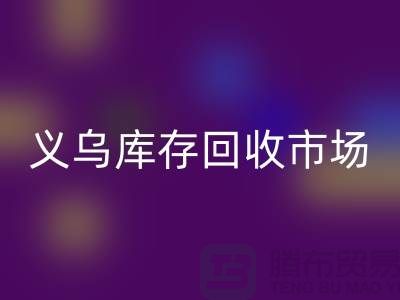 义乌库存彩神线上平台(集团)官方网站公司有哪些地方？全面解析义乌库存彩神线上平台(集团)官方网站市场分布