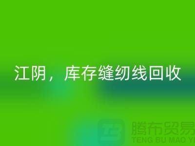 常州，无锡，江阴，库存缝纫线彩神线上平台(集团)官方网站多少钱一吨