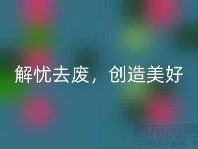 上海面料彩神线上平台(集团)官方网站公司：为您解忧去废，创造美好未来