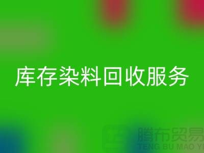 选择绿色可持续的库存染料彩神线上平台(集团)官方网站服务＞＞＞上海腾布贸易