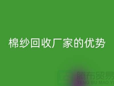 常熟废旧棉纱彩神线上平台(集团)官方网站有哪些好处？了解废旧棉纱彩神线上平台(集团)官方网站厂家的优势