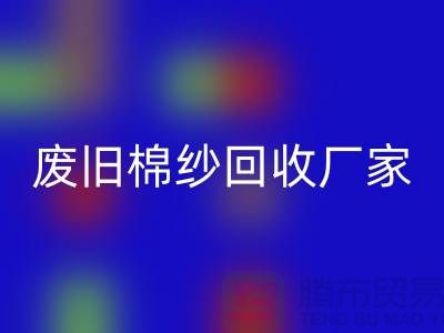 找废旧棉纱彩神线上平台(集团)官方网站厂家，一键拨打电话——上海腾布贸易