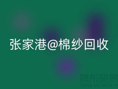 张家港废旧棉纱彩神线上平台(集团)官方网站：联系方式收集及再利用方案探讨