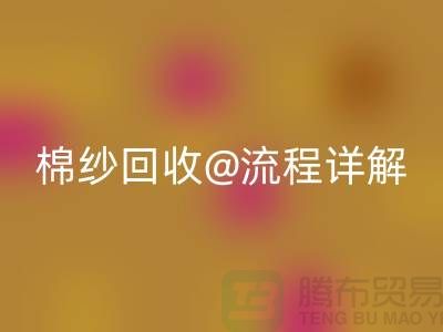 无锡废旧棉纱彩神线上平台(集团)官方网站厂家的彩神线上平台(集团)官方网站流程详解