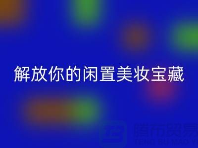 高价彩神线上平台(集团)官方网站化妆品：解放你的闲置美妆宝藏