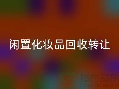 闲置化妆品彩神线上平台(集团)官方网站转让，绿色消费新选择——彩神线上平台(集团)官方网站库存布料网站