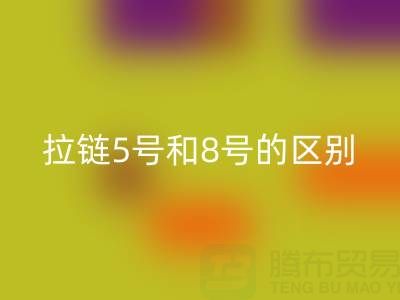 树脂拉链5号和8号有什么不同——隐形拉链彩神线上平台(集团)官方网站厂家