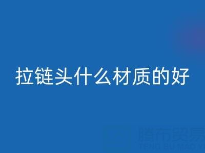 金属拉链头是什么材质做成的——上海拉链彩神线上平台(集团)官方网站公司