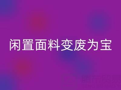 闲置面料变废为宝：上海库存布料彩神线上平台(集团)官方网站公司的优质彩神线上平台(集团)官方网站服务