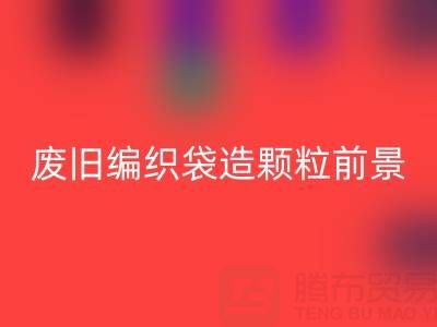 废旧编织袋造颗粒前景如何——二手袋子彩神线上平台(集团)官方网站平台