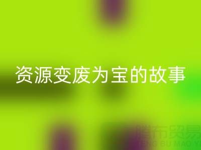 南通库存二等布彩神线上平台(集团)官方网站成功案例分享：资源变废为宝的故事