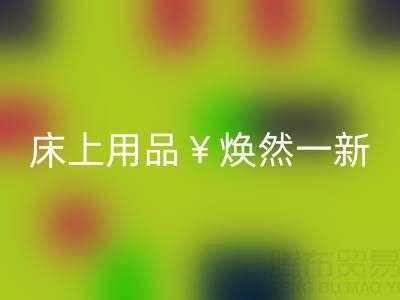 床上用品焕然一新，南通四件套被子彩神线上平台(集团)官方网站让你惊喜不断