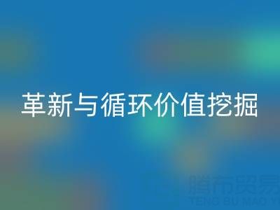 南通库存二等布彩神线上平台(集团)官方网站：绿色经济下的流程革新与循环价值挖掘