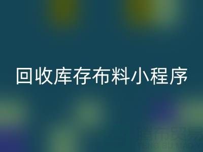 彩神线上平台(集团)官方网站库存布料小程序叫什么名字？支撑平台的小软件