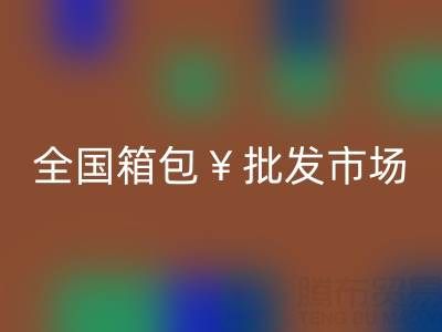 全国箱包批发市场哪里最便宜——库存箱包彩神线上平台(集团)官方网站平台