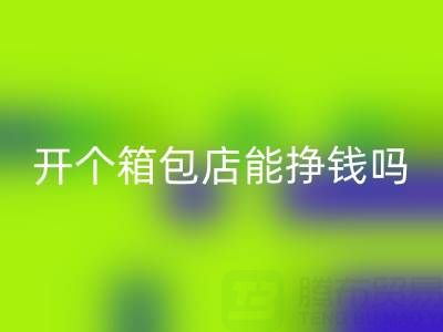 现在开个箱包店能挣钱吗？需要投资多少资金——彩神线上平台(集团)官方网站箱包网
